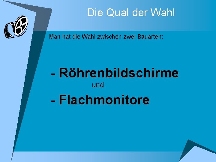 Die Qual der Wahl Man hat die Wahl zwischen zwei Bauarten: - Röhrenbildschirme und