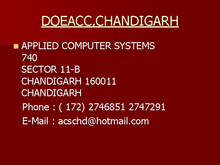 DOEACC, CHANDIGARH n APPLIED COMPUTER SYSTEMS 740 SECTOR 11 -B CHANDIGARH 160011 CHANDIGARH Phone