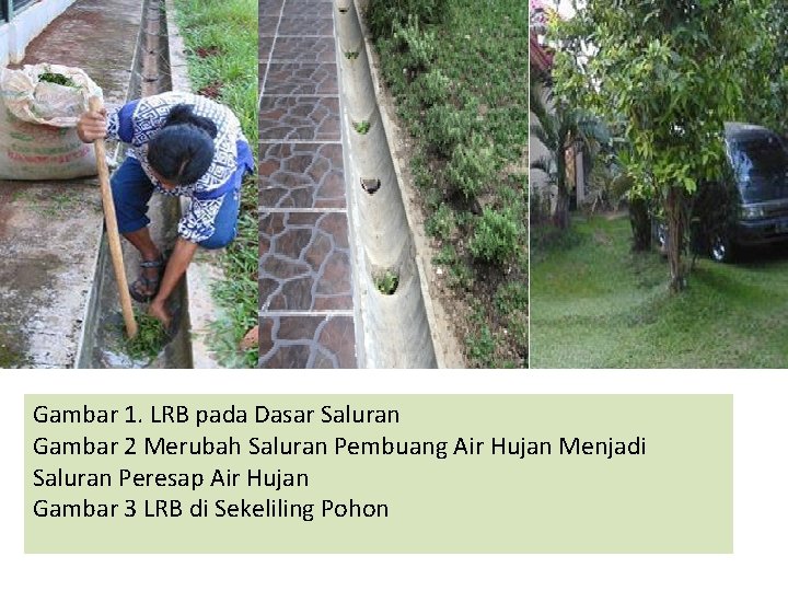 Gambar 1. LRB pada Dasar Saluran Gambar 2 Merubah Saluran Pembuang Air Hujan Menjadi