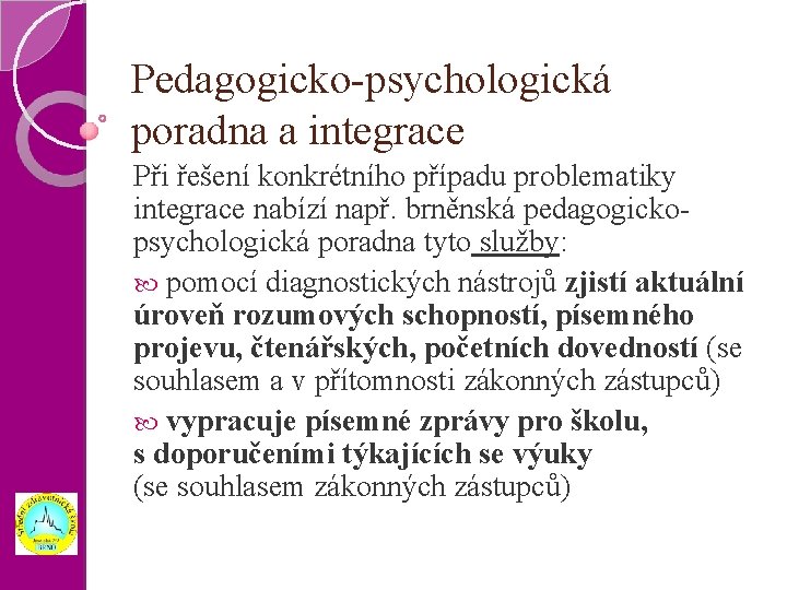 Pedagogicko-psychologická poradna a integrace Při řešení konkrétního případu problematiky integrace nabízí např. brněnská pedagogickopsychologická