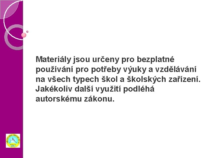 Materiály jsou určeny pro bezplatné používání pro potřeby výuky a vzdělávání na všech typech