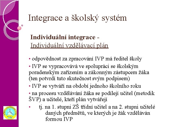 Integrace a školský systém Individuální integrace Individuální vzdělávací plán odpovědnost za zpracování IVP má