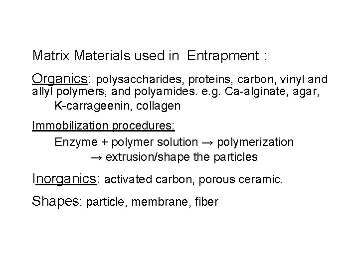 Matrix Materials used in Entrapment : Organics: polysaccharides, proteins, carbon, vinyl and allyl polymers,