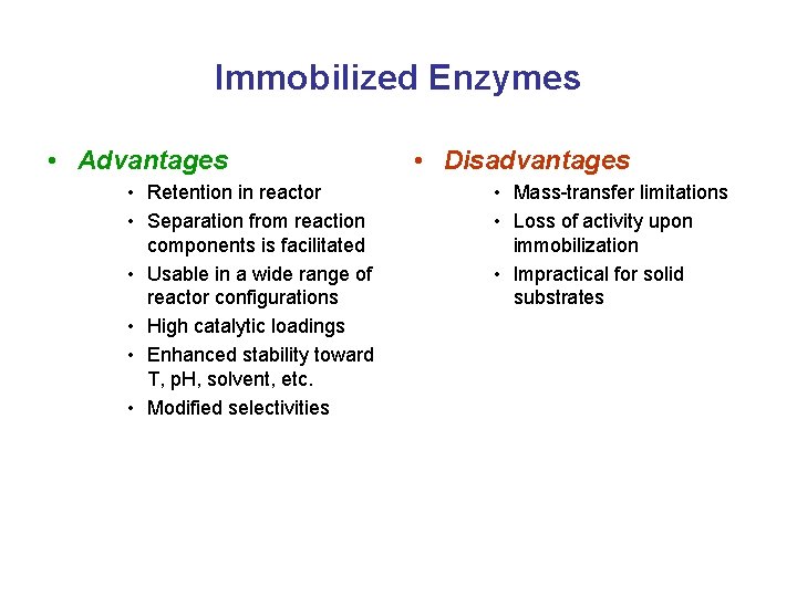 Immobilized Enzymes • Advantages • Retention in reactor • Separation from reaction components is