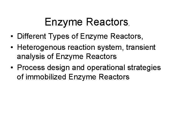 Enzyme Reactors, • Different Types of Enzyme Reactors, • Heterogenous reaction system, transient analysis