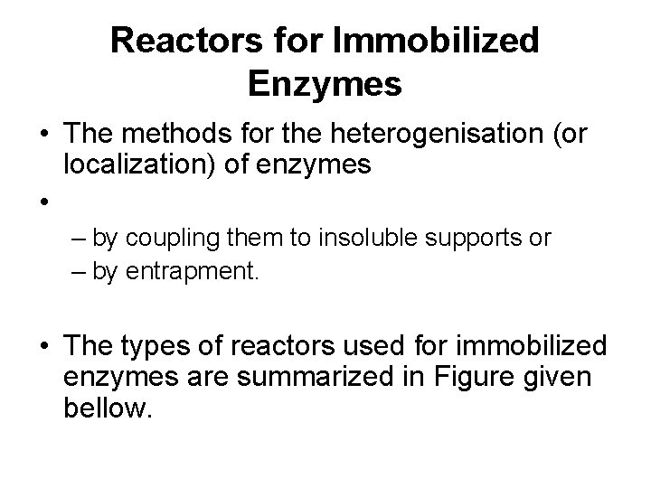 Reactors for Immobilized Enzymes • The methods for the heterogenisation (or localization) of enzymes