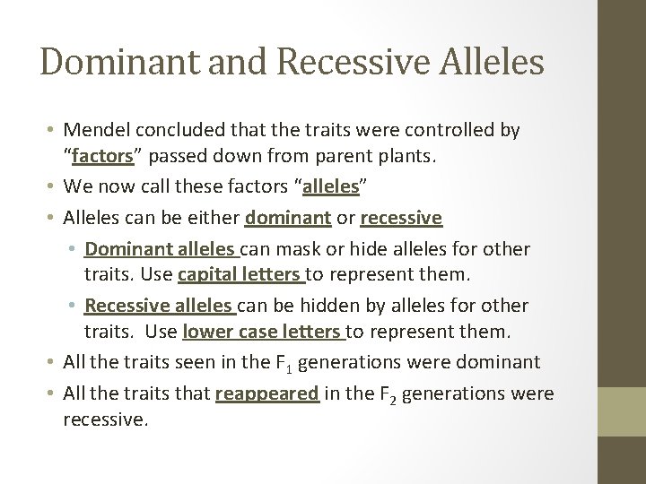Dominant and Recessive Alleles • Mendel concluded that the traits were controlled by “factors”