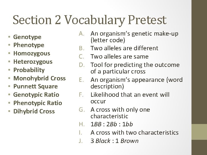 Section 2 Vocabulary Pretest • • • Genotype Phenotype Homozygous Heterozygous Probability Monohybrid Cross