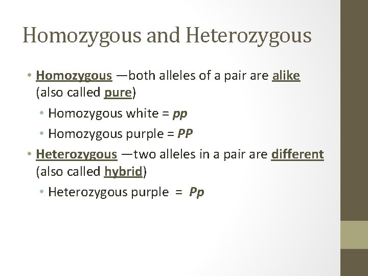 Homozygous and Heterozygous • Homozygous —both alleles of a pair are alike (also called