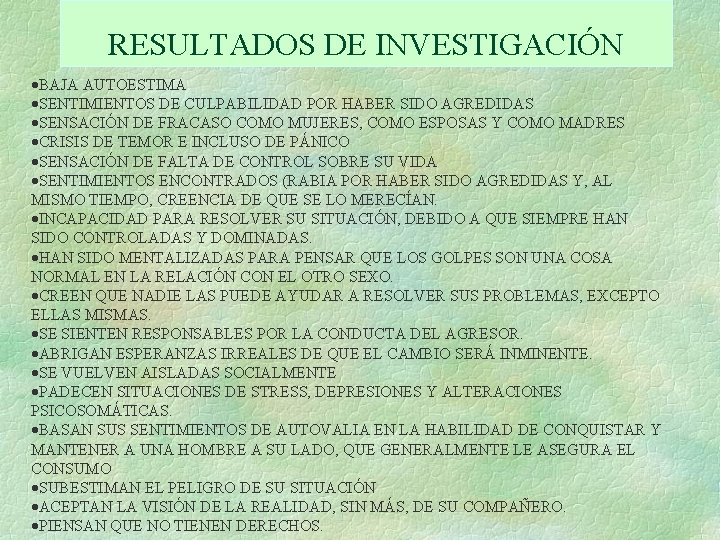 RESULTADOS DE INVESTIGACIÓN ·BAJA AUTOESTIMA ·SENTIMIENTOS DE CULPABILIDAD POR HABER SIDO AGREDIDAS ·SENSACIÓN DE