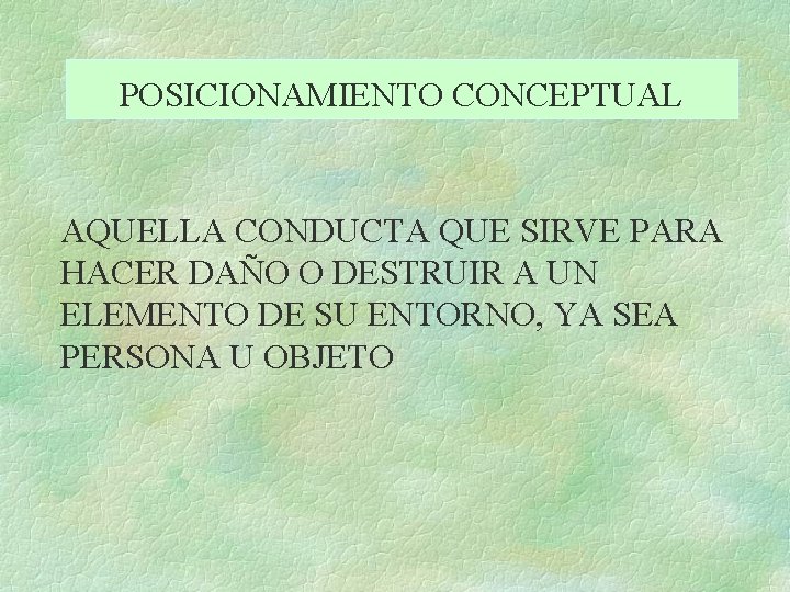 POSICIONAMIENTO CONCEPTUAL AQUELLA CONDUCTA QUE SIRVE PARA HACER DAÑO O DESTRUIR A UN ELEMENTO