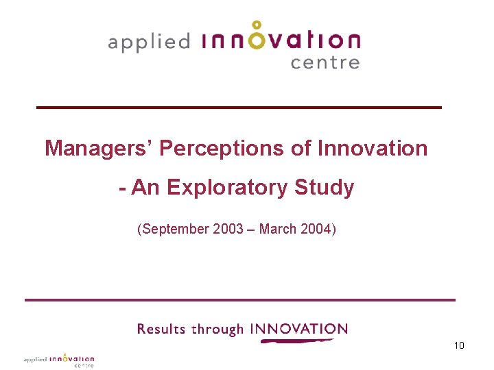 Managers’ Perceptions of Innovation - An Exploratory Study (September 2003 – March 2004) 10