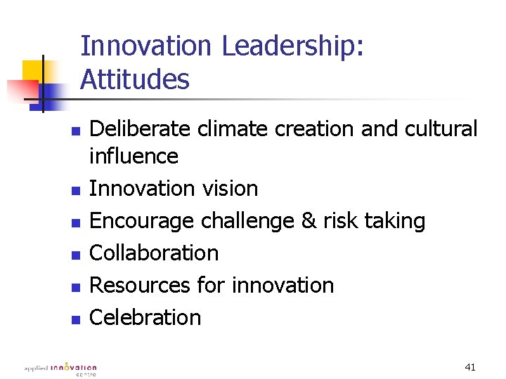 Innovation Leadership: Attitudes n n n Deliberate climate creation and cultural influence Innovation vision