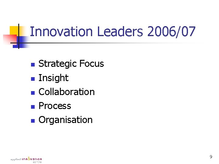 Innovation Leaders 2006/07 n n n Strategic Focus Insight Collaboration Process Organisation 9 