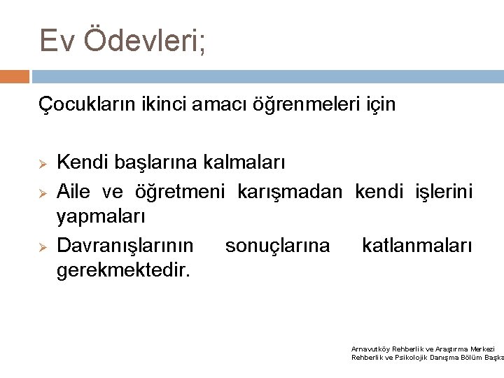 Ev Ödevleri; Çocukların ikinci amacı öğrenmeleri için Ø Ø Ø Kendi başlarına kalmaları Aile