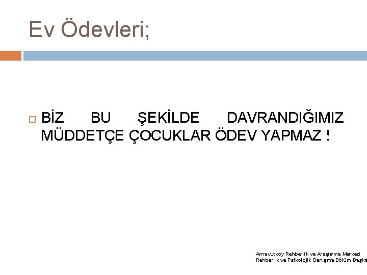 Ev Ödevleri; BİZ BU ŞEKİLDE DAVRANDIĞIMIZ MÜDDETÇE ÇOCUKLAR ÖDEV YAPMAZ ! Arnavutköy Rehberlik ve