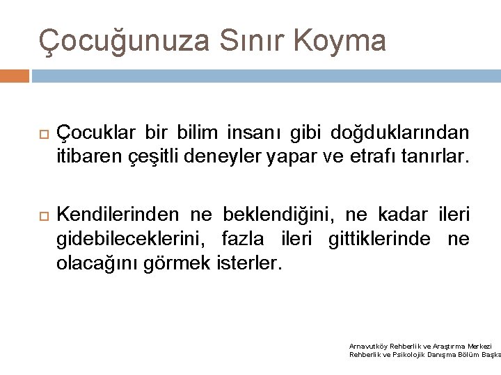 Çocuğunuza Sınır Koyma Çocuklar bilim insanı gibi doğduklarından itibaren çeşitli deneyler yapar ve etrafı