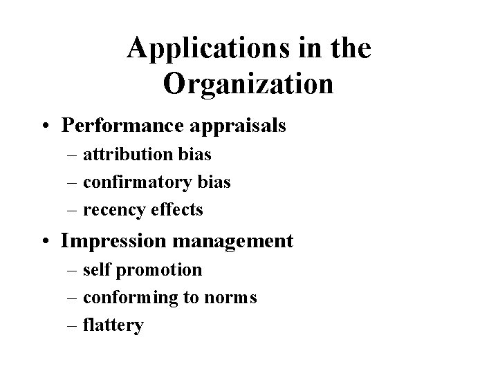 Applications in the Organization • Performance appraisals – attribution bias – confirmatory bias –