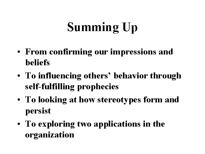 Summing Up • From confirming our impressions and beliefs • To influencing others’ behavior