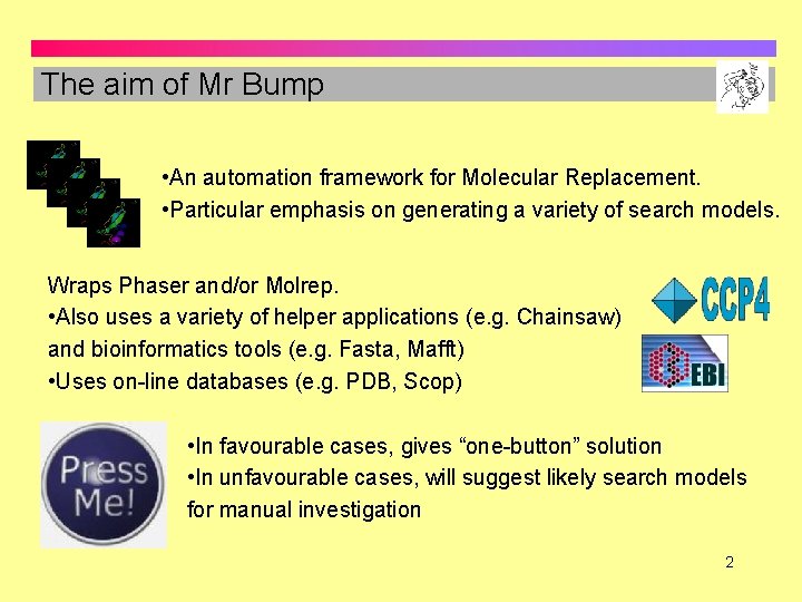 The aim of Mr Bump • An automation framework for Molecular Replacement. • Particular