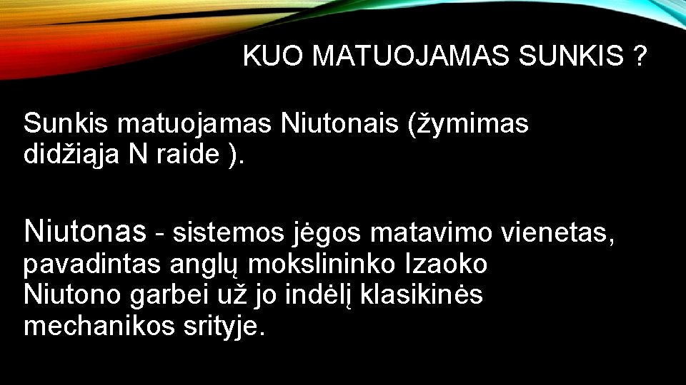 KUO MATUOJAMAS SUNKIS ? Sunkis matuojamas Niutonais (žymimas didžiąja N raide ). Niutonas -