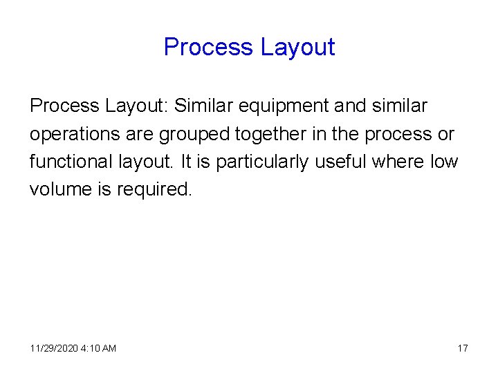 Process Layout: Similar equipment and similar operations are grouped together in the process or