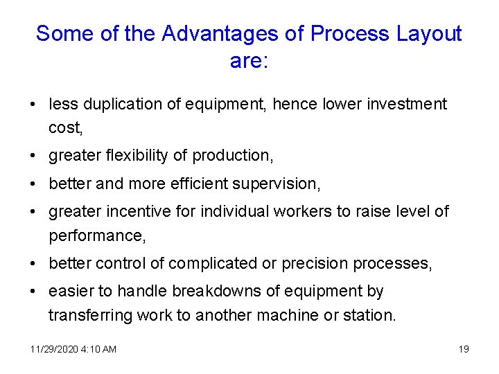 Some of the Advantages of Process Layout are: • less duplication of equipment, hence