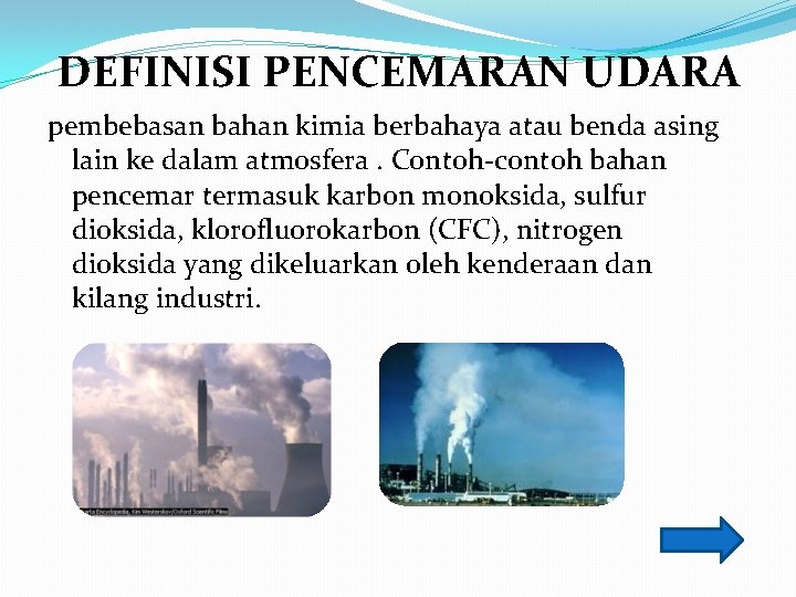 DEFINISI PENCEMARAN UDARA pembebasan bahan kimia berbahaya atau benda asing lain ke dalam atmosfera.