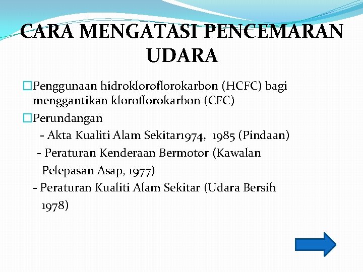 CARA MENGATASI PENCEMARAN UDARA �Penggunaan hidrokloroflorokarbon (HCFC) bagi menggantikan kloroflorokarbon (CFC) �Perundangan - Akta