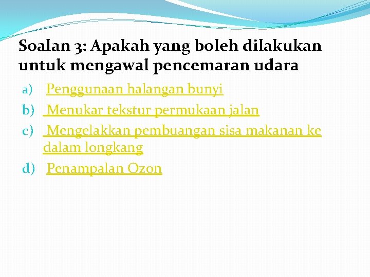 Soalan 3: Apakah yang boleh dilakukan untuk mengawal pencemaran udara a) Penggunaan halangan bunyi