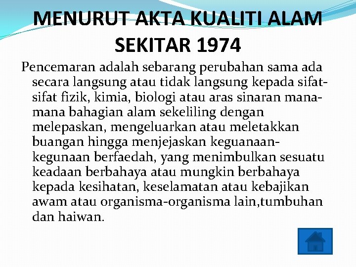 MENURUT AKTA KUALITI ALAM SEKITAR 1974 Pencemaran adalah sebarang perubahan sama ada secara langsung