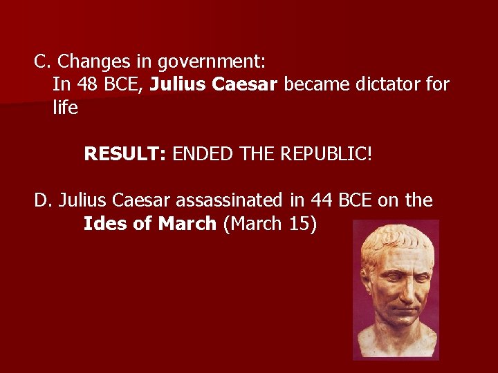 C. Changes in government: In 48 BCE, Julius Caesar became dictator for life RESULT: