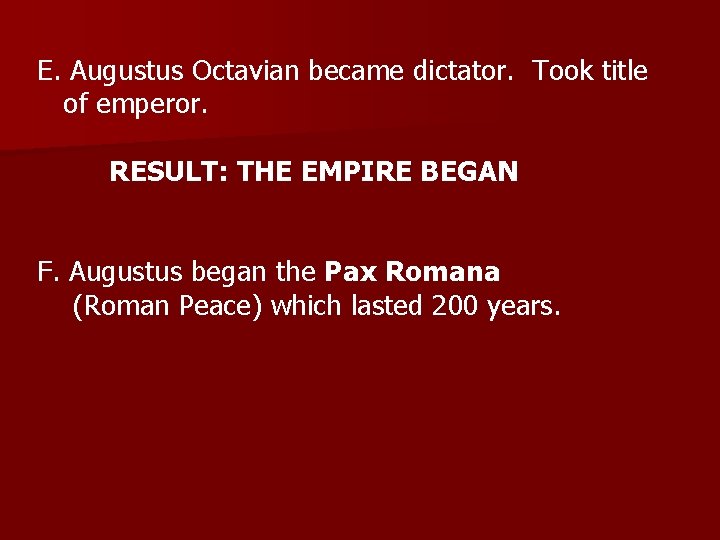 E. Augustus Octavian became dictator. Took title of emperor. RESULT: THE EMPIRE BEGAN F.