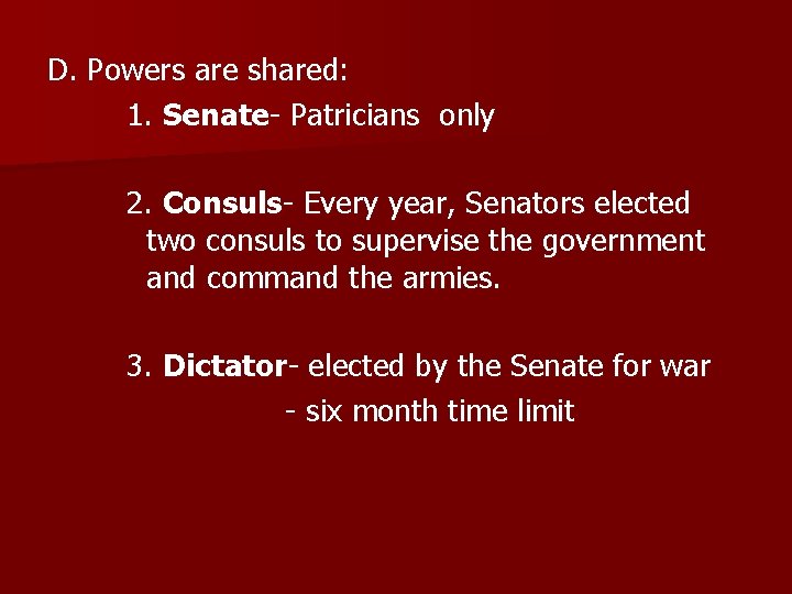 D. Powers are shared: 1. Senate- Patricians only 2. Consuls- Every year, Senators elected