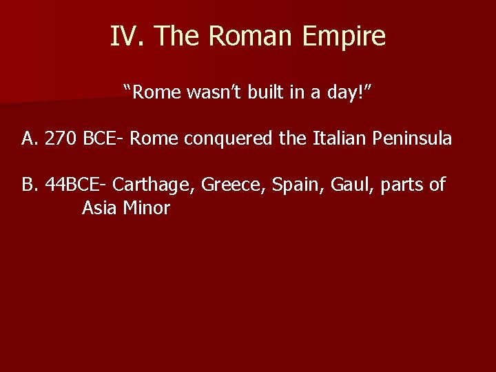 IV. The Roman Empire “Rome wasn’t built in a day!” A. 270 BCE- Rome