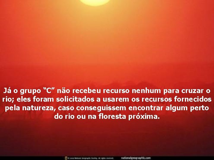 Já o grupo “C” não recebeu recurso nenhum para cruzar o rio; eles foram