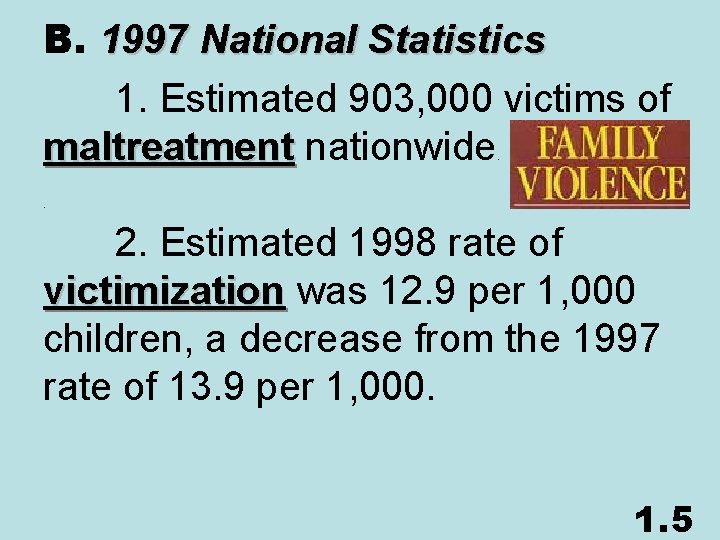 B. 1997 National Statistics 1. Estimated 903, 000 victims of maltreatment nationwide maltreatment 2.