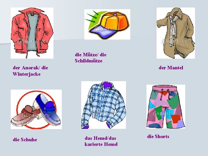 die Mütze/ die Schildmütze der Anorak/ die Winterjacke die Schuhe der Mantel das Hemd/das