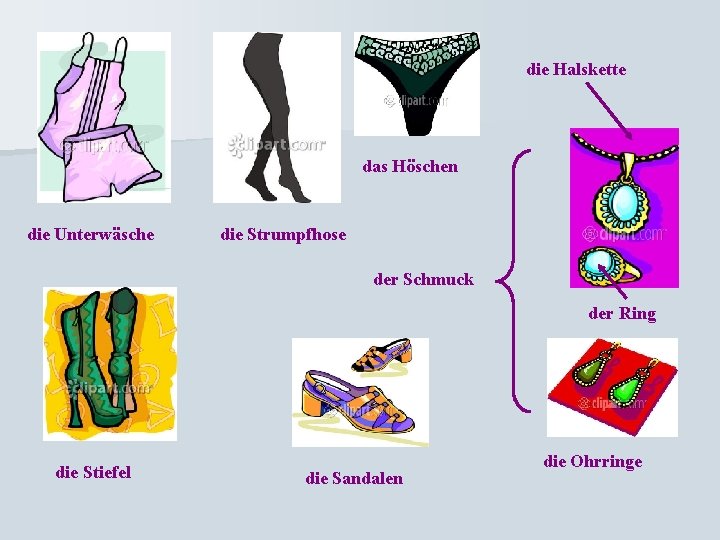 die Halskette das Höschen die Unterwäsche die Strumpfhose der Schmuck der Ring die Stiefel