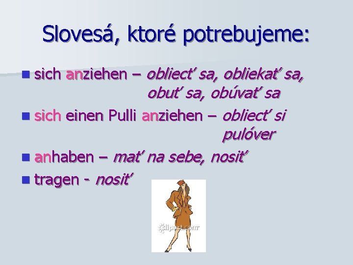 Slovesá, ktoré potrebujeme: n sich anziehen – obliecť sa, obliekať sa, obuť sa, obúvať