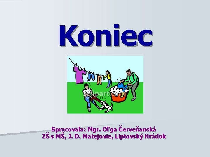 Koniec Spracovala: Mgr. Oľga Červeňanská ZŠ s MŠ, J. D. Matejovie, Liptovský Hrádok 