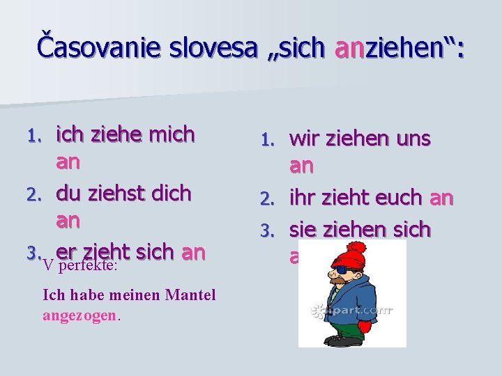 Časovanie slovesa „sich anziehen“: ich ziehe mich an 2. du ziehst dich an 3.