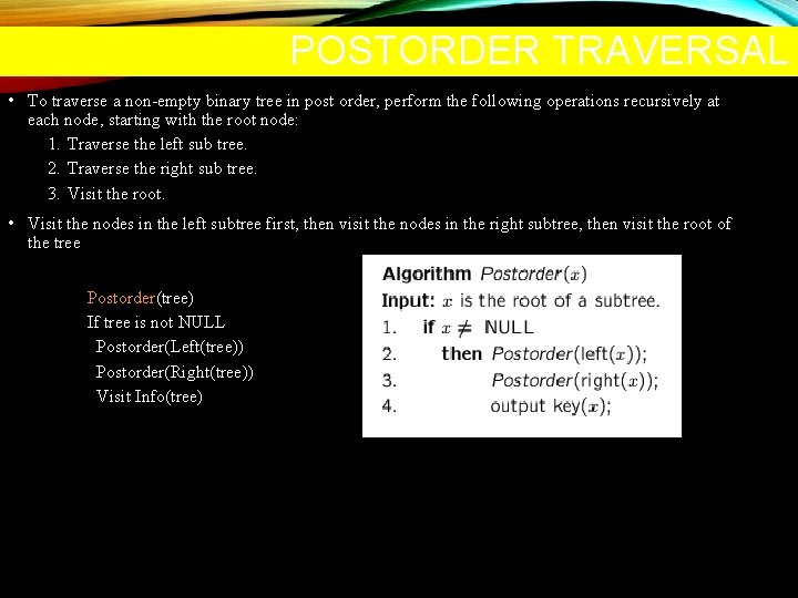 POSTORDER TRAVERSAL • To traverse a non-empty binary tree in post order, perform the