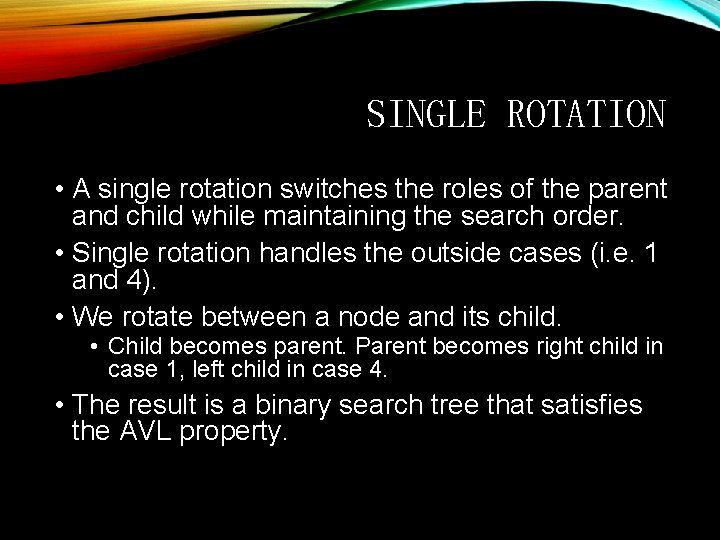 SINGLE ROTATION • A single rotation switches the roles of the parent and child