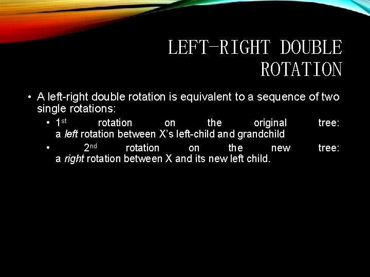 LEFT-RIGHT DOUBLE ROTATION • A left-right double rotation is equivalent to a sequence of