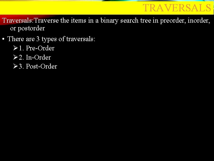 TRAVERSALS Traversals: Traverse the items in a binary search tree in preorder, inorder, or