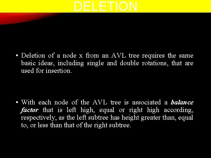 DELETION • Deletion of a node x from an AVL tree requires the same