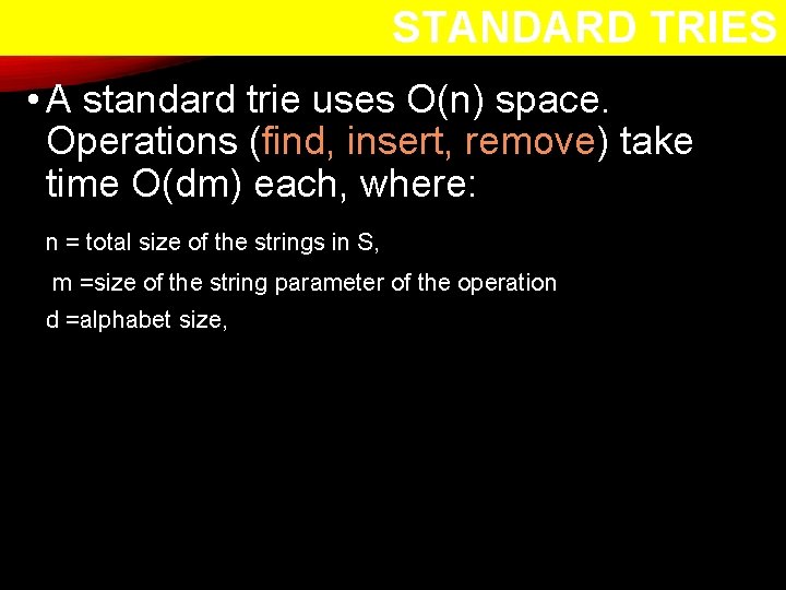 STANDARD TRIES • A standard trie uses O(n) space. Operations (find, insert, remove) take
