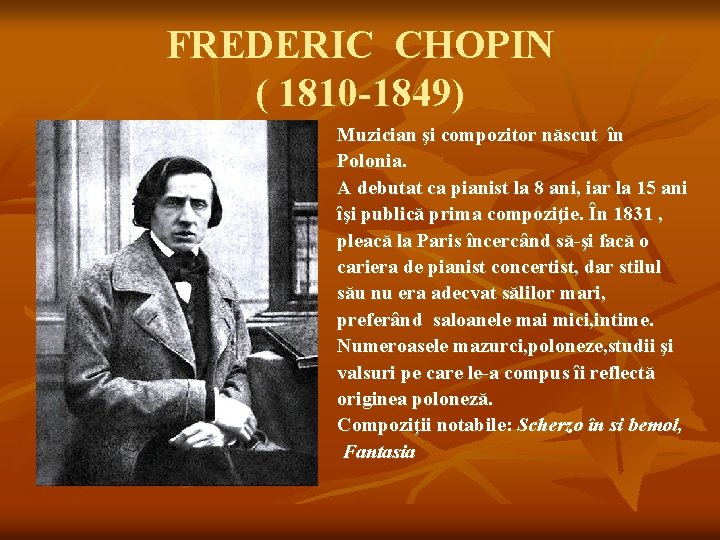 FREDERIC CHOPIN ( 1810 -1849) Muzician şi compozitor născut în Polonia. A debutat ca