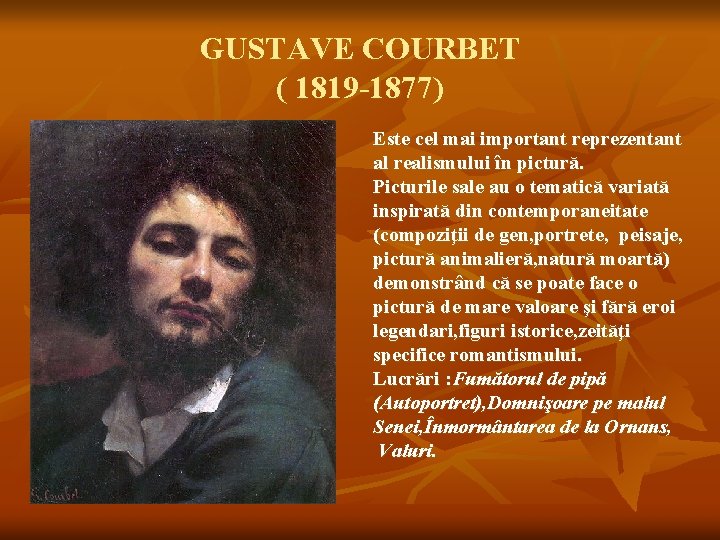 GUSTAVE COURBET ( 1819 -1877) Este cel mai important reprezentant al realismului în pictură.